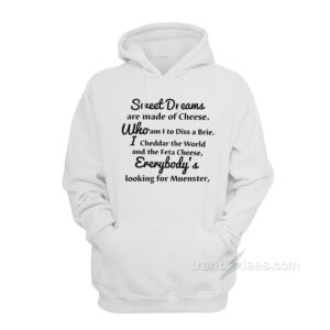 Sweet Dreams Are Made Of Cheese Who Am I To Diss A Brie Hoodie