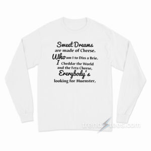 Sweet Dreams Are Made Of Cheese Who Am I To Diss A Brie Long Sleeve Shirt
