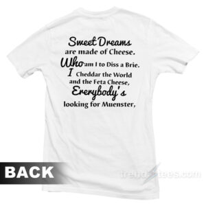 Sweet Dreams Are Made Of Cheese Who Am I To Diss A Brie T-Shirt