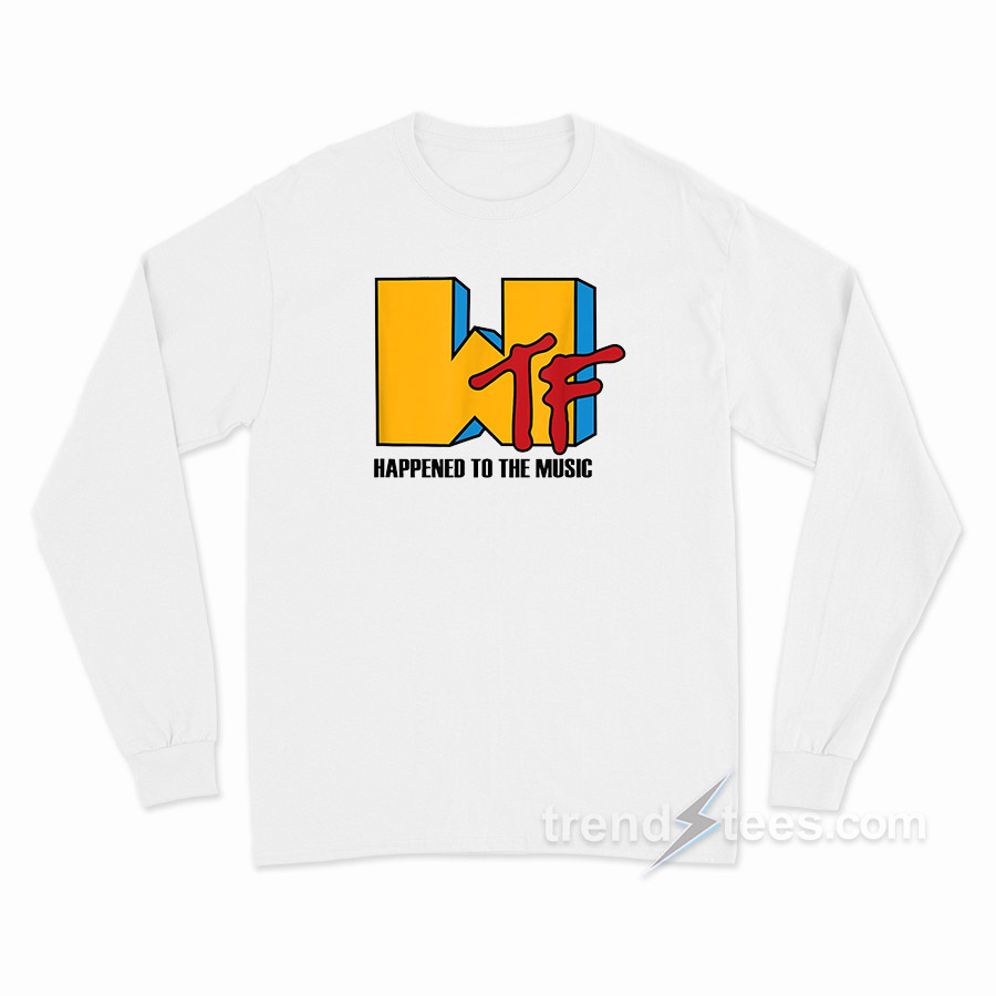 WTF Happened To The Music Long Sleeve Shirt