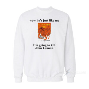 Wow He Just Like Me The Catcher In The Rye I'm Going To Kill John Lennon Sweatshirt