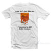 Wow He Just Like Me The Catcher In The Rye I'm Going To Kill John Lennon T-Shirt
