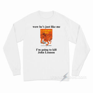 Wow He Just Like Me The Catcher In The Rye I'm Going To Kill John Lennon Long Sleeve Shirt