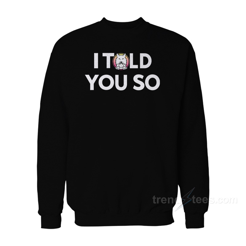 I Told You So Saitama Inu Sweatshirt