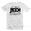 If I Was A Jedi T-Shirt