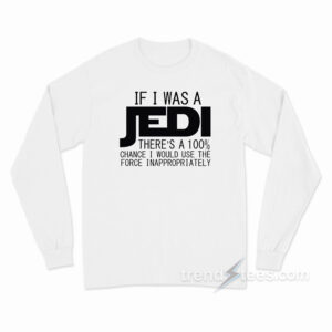 If I Was A Jedi Long Sleeve Shirt