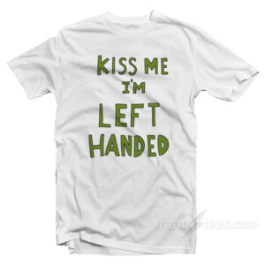 Kiss Me I'm Left Handed T-Shirt