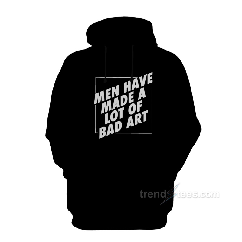 Man Have Made A Lot Of Bad Art Hoodie