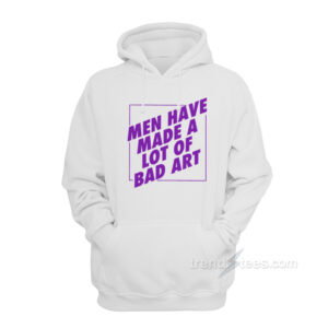 Man Have Made A Lot Of Bad Art Hoodie