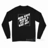 Man Have Made A Lot Of Bad Art Long Sleeve Shirt