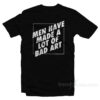 Man Have Made A Lot Of Bad Art T-Shirt