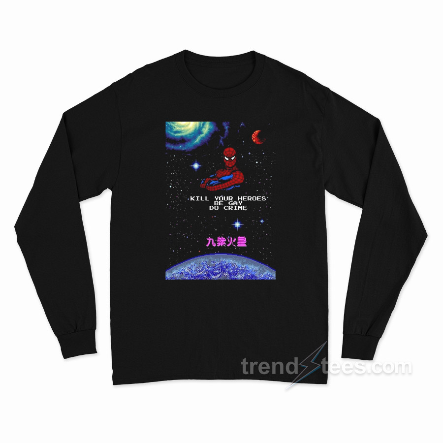 Spiderman Kill Your Heroes Be Gay Do Crime Long Sleeve Shirt