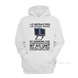 I Contracted Legionnaires By Dringking The Condensation From My A/C Unit Hoodie