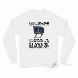 I Contracted Legionnaires Long Sleeve Shirt