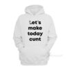 Let's Make Today Cunt Hoodie