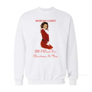 Mariah Carey All I Want For Christmas Is You Sweatshirt