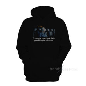 Nicole Kidman Somehow Heartbreak Feels Good In A Place Like This Hoodie