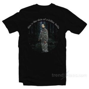 Robert Pattinson This Is The Skin Of A Killer Bella T-Shirt