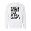 Workin' Harder Than An Ugly Stripper Sweatshirt