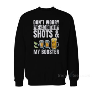 Don't Worry I've Had Both My Shots And My Booster Vaccine Sweatshirt