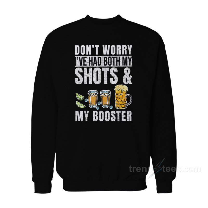 Don't Worry I've Had Both My Shots And My Booster Vaccine Sweatshirt