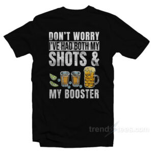 Don't Worry I've Had Both My Shots And My Booster Vaccine T-Shirt