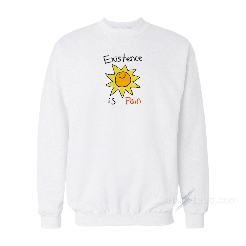 Existence Is Pain Sweatshirt