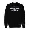 Give Me The Bloody Hose Then I'll Do It Sweatshirt