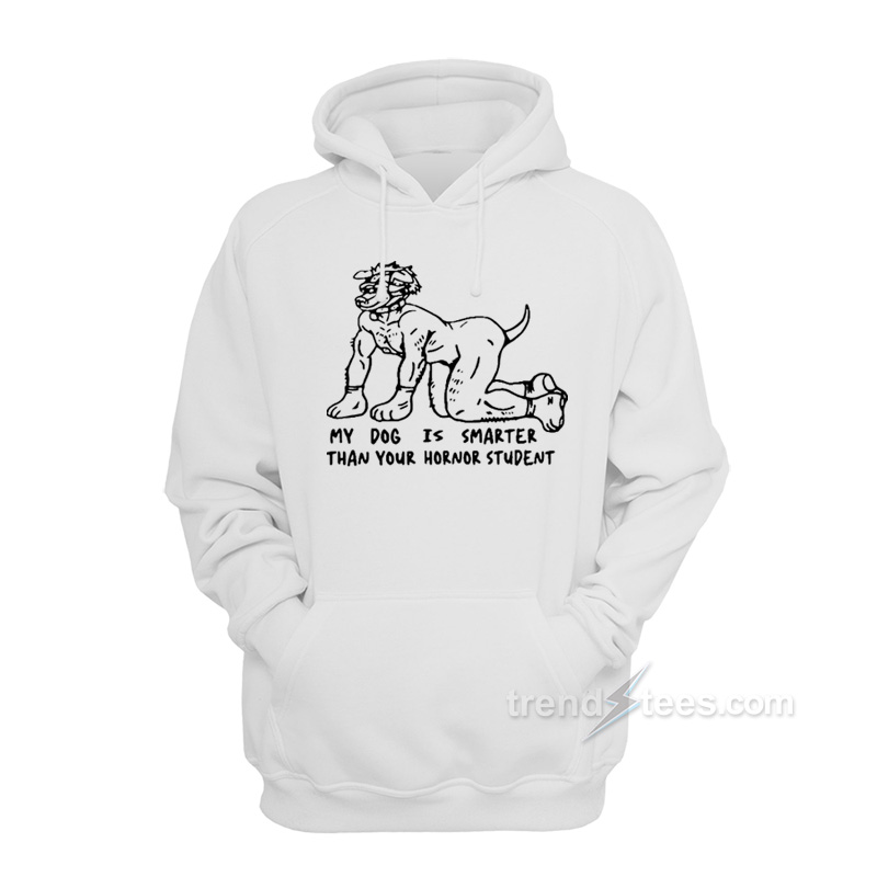 My Dog Is Smarter Than Your Honor Student Hoodie