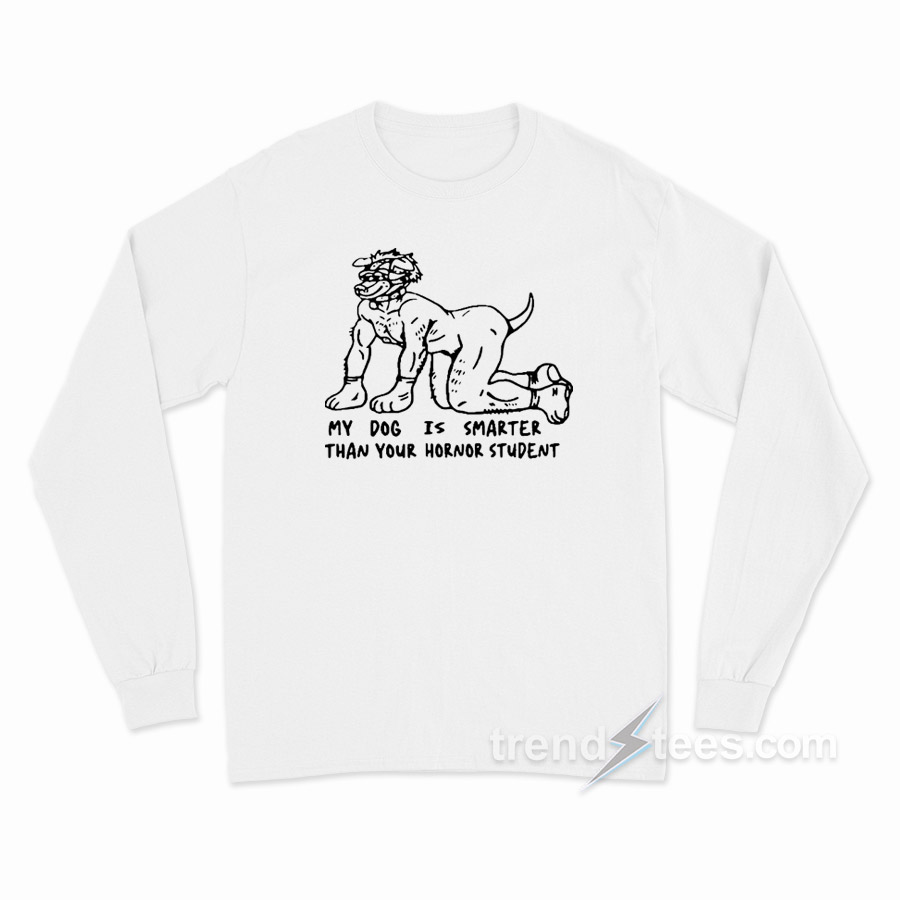 My Dog Is Smarter Than Your Honor Long Sleeve Shirt
