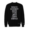 Disco Doesn't Suck You Just Can't Dance Sweatshirt