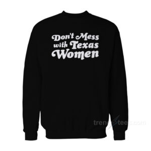 Don't Mess With Texas Women Sweatshirt