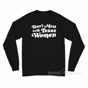 Don't Mess With Texas Women Long Sleeve Shirt