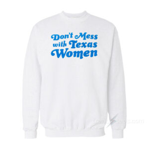 Don't Mess With Texas Women Sweatshirt