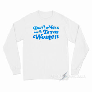 Don't Mess With Texas Women Long Sleeve Shirt