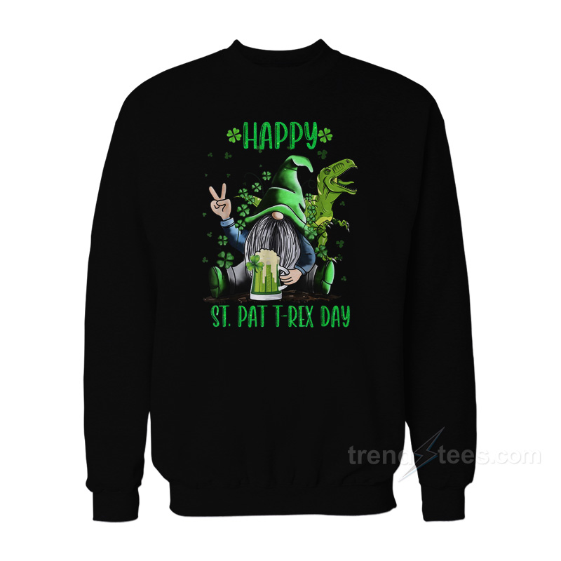 Happy St Pat Trex Day Dino St Patricks Day Sweatshirt