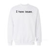 I Have Issues Sweatshirt