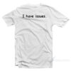 I Have Issues T-Shirt