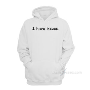 I Have Issues Hoodie
