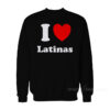 I Love Latinas Sweatshirt
