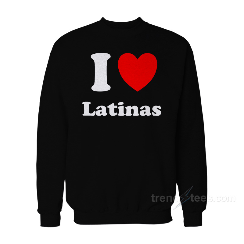 I Love Latinas Sweatshirt