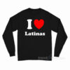 I Love Latinas Long Sleeve Shirt