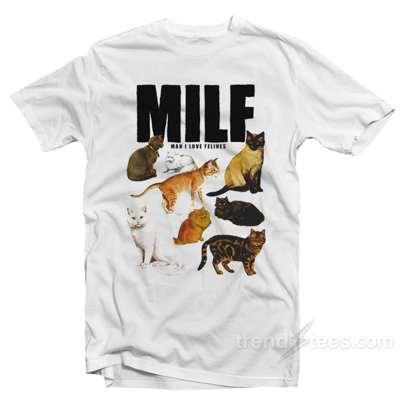 MILF Man I Love Felines T-Shirt