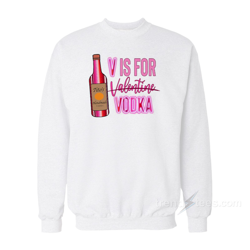 V Is For Vodka Valentine Sweatshirt