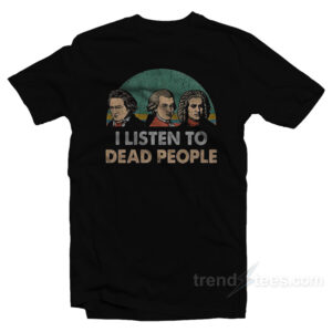 Vintage Retro Mozart Beethoven Bach I Listen to Dead People T-Shirt