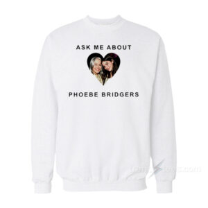 Ask Me About Phoebe Bridgers Sweatshirt