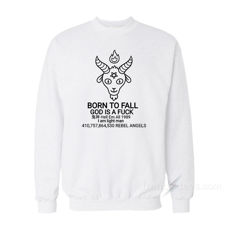 Born To Fall God Is A Fuck Sweatshirt