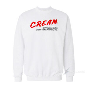 CREAM Capitalism Ruins Everything Around Me Sweatshirt