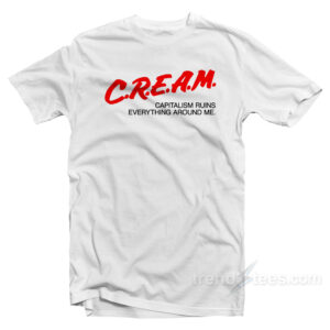 CREAM Capitalism Ruins Everything Around Me T-Shirt