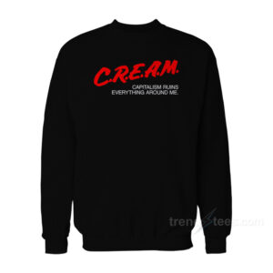 CREAM Capitalism Ruins Everything Around Me Sweatshirt